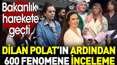 Dilan Polat’ın ardından 600 fenomene inceleme. Bakanlık harekete geçti