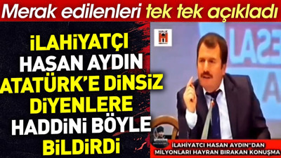 İlahiyatçı Hasan Aydın Atatürk'e dinsiz diyenlere haddini böyle bildirdi