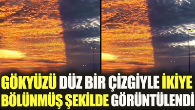 Gökyüzü düz bir çizgiyle ikiye bölünmüş şekilde görüntülendi