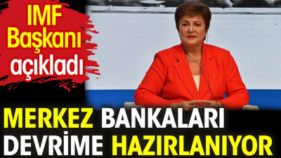 IMF Başkanı açıkladı. Merkez Bankaları devrime hazırlanıyor