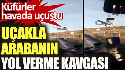 Uçakla arabanın yol verme kavgası