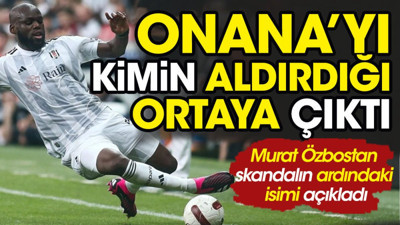 Onana skandalının altından Burak Yılmaz çıktı