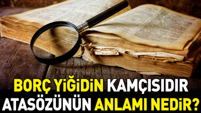 Borç yiğidin kamçısıdır atasözünün anlamı nedir?