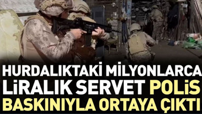 Hurdalıktaki milyonlarca liralık servet polis baskınıyla ortaya çıktı