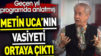 Metin Uca'nın vasiyeti ortaya çıktı. Geçen yıl programda anlatmış