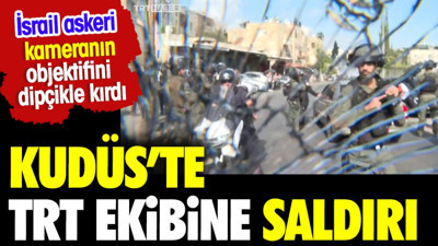 Kudüs'te TRT Haber ekibine saldırı. İsrail askeri dipçikle kameranın objektifini kırdı