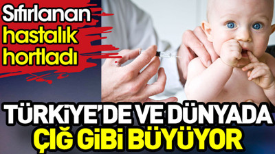 Türkiye’de ve dünyada çığ gibi büyüyor. Sıfırlanan hastalık hortladı