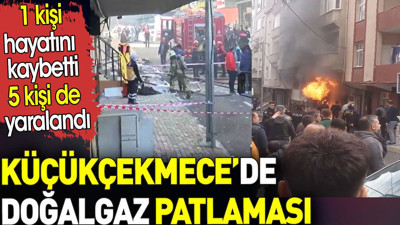 Küçükçekmece'de doğalgaz patlaması