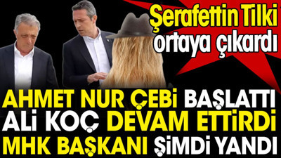 Ahmet Nur Çebi başlattı Ali Koç devam ettirdi. MHK Başkanı şimdi yandı. Şerafettin Tilki ortaya çıkardı
