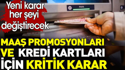 Maaş promosyonları ve kredi kartları için kritik karar. Yeni karar her şeyi değiştirecek