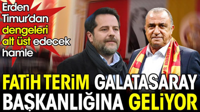 Fatih Terim Galatasaray başkanı oluyor. Erden Timur'dan dengeleri alt üst edecek hamle