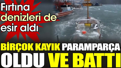Fırtına denizleri de esir aldı. Birçok kayık paramparça oldu ve battı