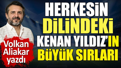 Kenan Yıldız'ın büyük sırları. Kimsenin bilmediklerini Volkan Aliakar açıkladı