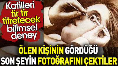 Ölen kişinin gördüğü son şeyin fotoğrafını çektiler. Katilleri tir tir titretecek bilimsel deney