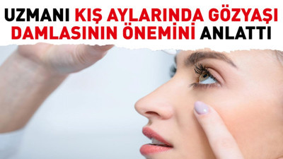 Uzmanı kış aylarında gözyaşı damlasının önemini anlattı