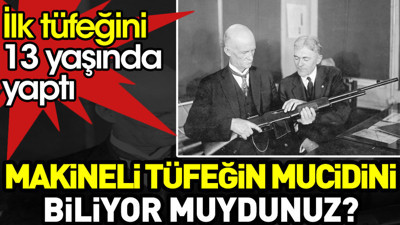 Makineli tüfeğin mucidini biliyor muydunuz?