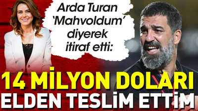 Arda Turan 14 milyon doları elleriyle nasıl teslim ettiğini 'Mahvoldum' diyerek anlattı