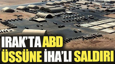 Irak'ta ABD üssüne İHA'lı saldırı