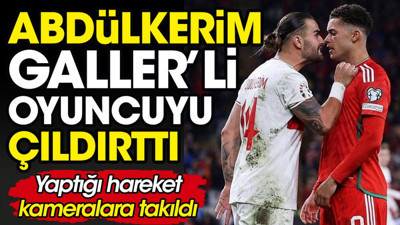 Abdülkerim yaptığı hareketle Galler'li oyuncuyu çıldırttı