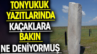 Tonyukuk Yazıtları'nda kaçaklara bakın ne deniyormuş?