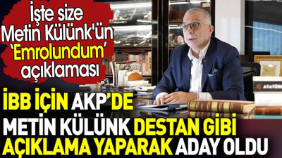İBB için AKP’de Metin Külünk destan gibi açıklamayla aday oldu. İşte Metin Külünk'ün ‘Emrolundum’ açıklaması