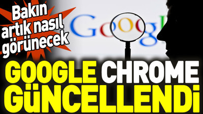 Google Chrome güncellendi. Bakın artık nasıl görünecek