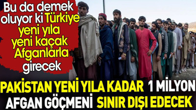 Pakistan 1 milyon Afgan göçmeni sınır dışı edecek. Türkiye yeni yıla Afganlarla mı girecek