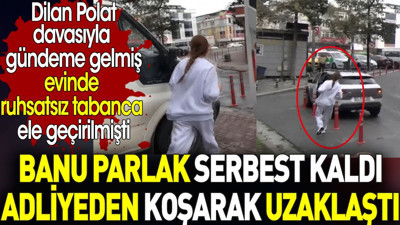 Banu Parlak serbest kaldı. Adliyeden koşarak uzaklaştı. Dilan Polat davasıyla gündemdeydi