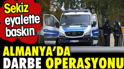 Almanya'da darbe operasyonu. 8 eyalette baskın düzenlendi