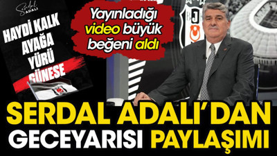 Serdal Adalı'dan geceyarısı paylaşımı: Haydi kalk ayağa mesajıyla yayınladı
