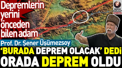 Şener Üşümezsoy 'burada deprem olacak' dedi orada deprem oldu