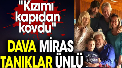 Cüneyt Arkın'ın kızı Filiz Cüreklibatır’ın açtığı miras davasında tanıklar ünlü