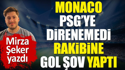 Monaco PSG'ye direnemedi. Rakibine karşı şov yaptı. Mirza Şeker yazdı