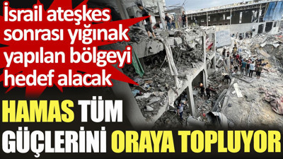 HAMAS tüm güçlerini oraya topluyor. İsrail ateşkes sonrası yığınak yapılan bölgeyi hedef alacak