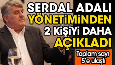 Serdal Adalı yönetiminden 2 kişiyi daha açıkladı