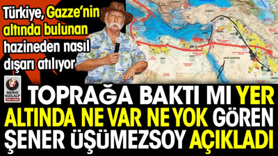 Toprağa baktı mı yer altında ne var ne yok gören Şener Üşümezsoy açıkladı. Türkiye Gazze'deki hazineden nasıl dışarı atılıyor