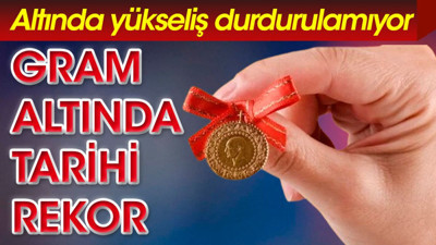 Gram altında tarihi rekor. Altındaki yükseliş durdurlamıyor