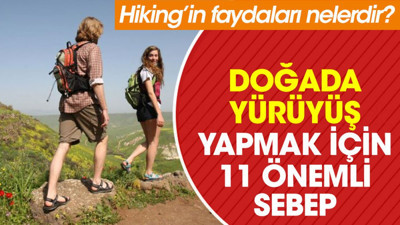 Doğada yürüyüş yapmak için 11 önemli sebep. Hiking’in faydaları nelerdir?