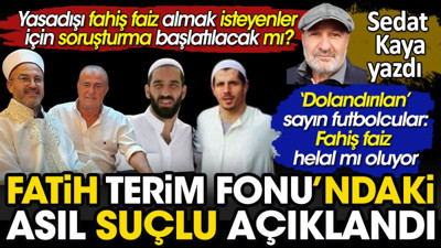 Fatih Terim Fonu'ndaki asıl suçlu açıklandı. Yasadışı fahiş faiz almak isteyenler için soruşturma başlatılacak mı?