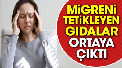 Migreni tetikleyen gıdalar ortaya çıktı