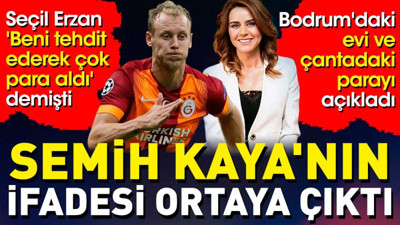 Semih Kaya'nın ifadesi ortaya çıktı. Bodrum'daki evi ve çantadaki tomar tomar parayı açıkladı