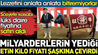 Milyarderlerin yediği etin kilo fiyatı şaşkına çevirdi. Sosyete kasabı lüks daire fiyatına satın aldı