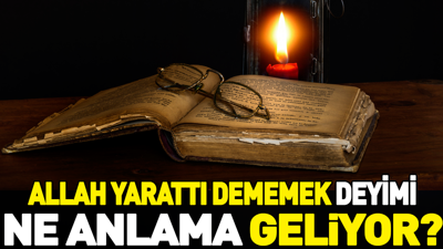 Allah yarattı dememek deyiminin anlamı nedir?