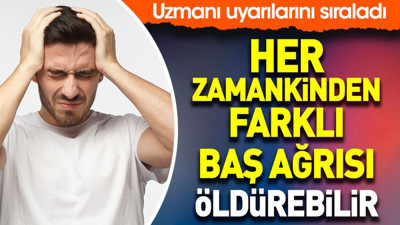 Her zamankinden farklı baş ağrısı öldürebilir. Uzmanı uyarılarını sıraladı