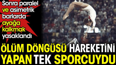 Ölüm Döngüsü Hareketini yapan tek sporcuydu. Sonra paralel ve asimetrik barlarda ayağa kalkmak yasaklandı