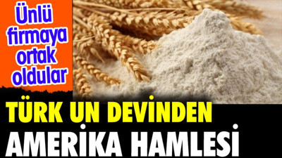 Türk un devinden Amerika hamlesi. Ünlü firmaya ortak oldular