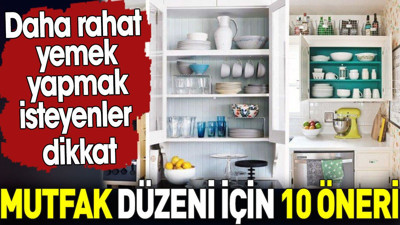 Mutfak düzeni için 10 öneri. Daha rahat yemek yapmak isteyenler dikkat