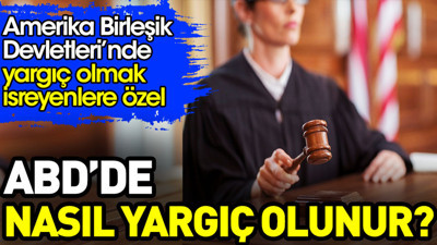 ABD’de nasıl yargıç olunur? ABD’de yargıç olmak isteyenlere özel