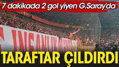 7 dakikada 2 gol yiyen Galatasaray'da taraftar çıldırdı