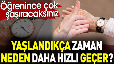 Yaşlandıkça zaman neden daha hızlı geçer? Öğrenince çok şaşıracaksınız